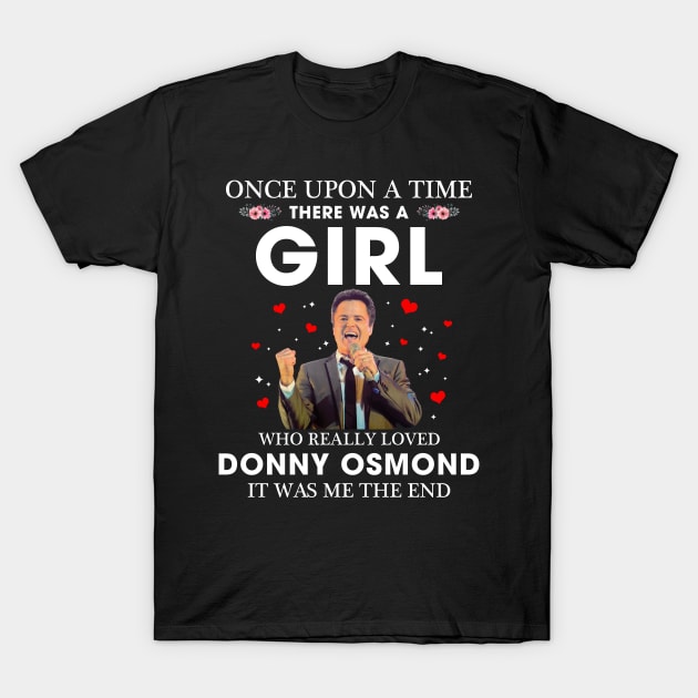 Once upon a time there was a girl who really loved Donny Osmond it was me the end T-Shirt by Hoahip